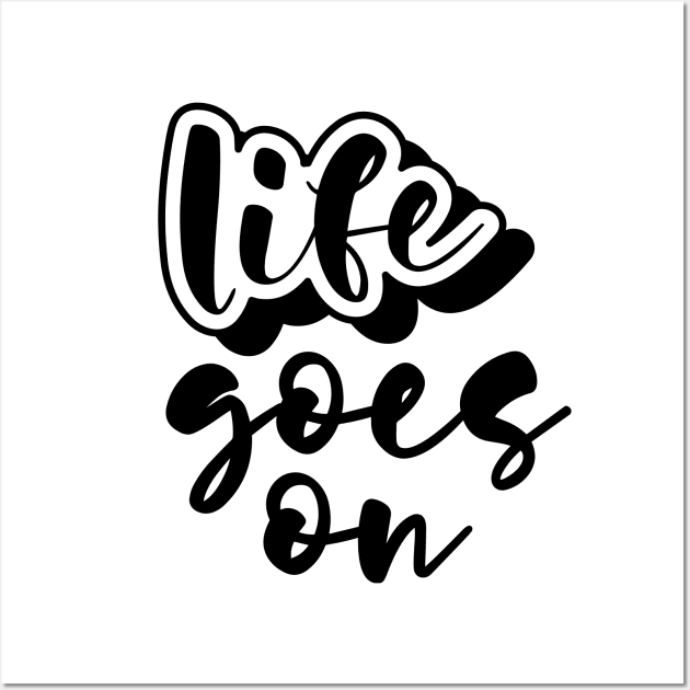 Life Goes On Wall Art by yokunaidesigns